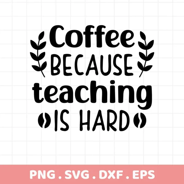 Coffee Because Teaching is Hard" Teacher Coffee SVG, a digital file for crafting.