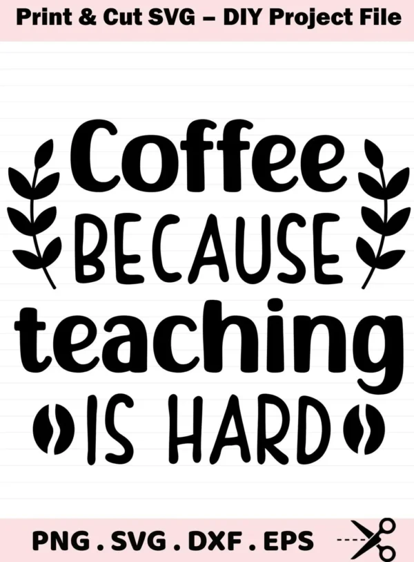 Coffee Because Teaching is Hard" Teacher Coffee SVG design, a digital file for crafting.