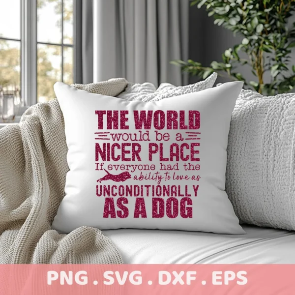 A white throw pillow with the quote "The world would be a nicer place if everyone had the ability to love as unconditionally as a dog" in a textured red font, shown as part of a digital download bundle including SVG and PNG files.