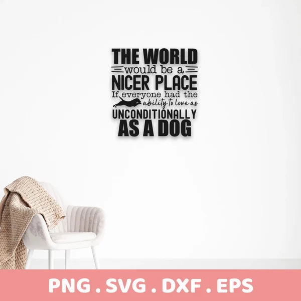 Unconditional Dog Love SVG File" design featuring the quote "The world would be a nicer place if everyone had the ability to love as unconditionally as a dog," shown as a digital download bundle (SVG, PNG, DXF, EPS).