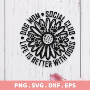 Black and white vector graphic of a flower with paw prints on the petals, surrounded by the text "Dog Mom Social Club Life Is Better With Dogs," representing a Dog Mom SVG Flower Paw digital download bundle (SVG, PNG).