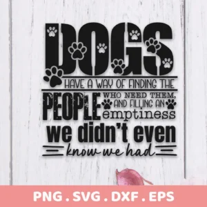 Black text design with paw prints stating "Dogs have a way of finding the people who need them, and filling an emptiness we didn't even know we had," presented as a Dog Quote SVG Cricut File digital download bundle (SVG, PNG).