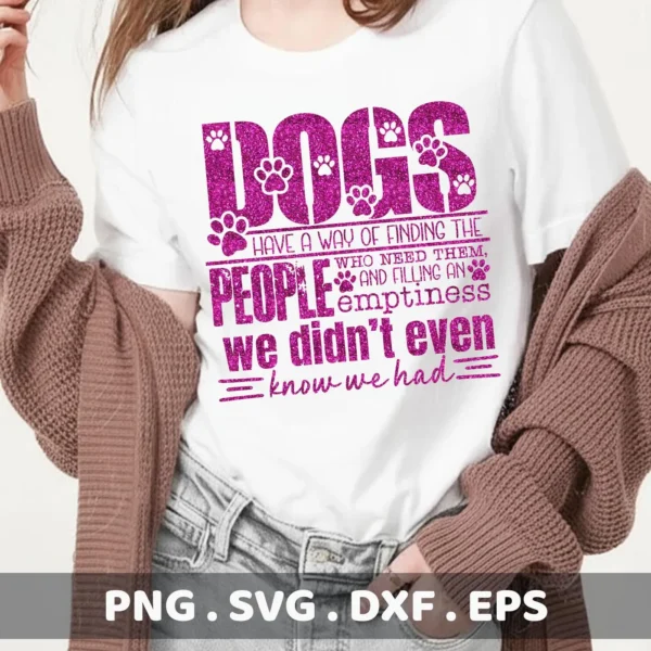 A woman wearing a t-shirt with a glittery pink "Dogs have a way of finding the people who need them and filling an emptiness we didn't even know we had" quote and paw prints, showcasing a Dog Quote SVG Cricut File digital download bundle (SVG, PNG).