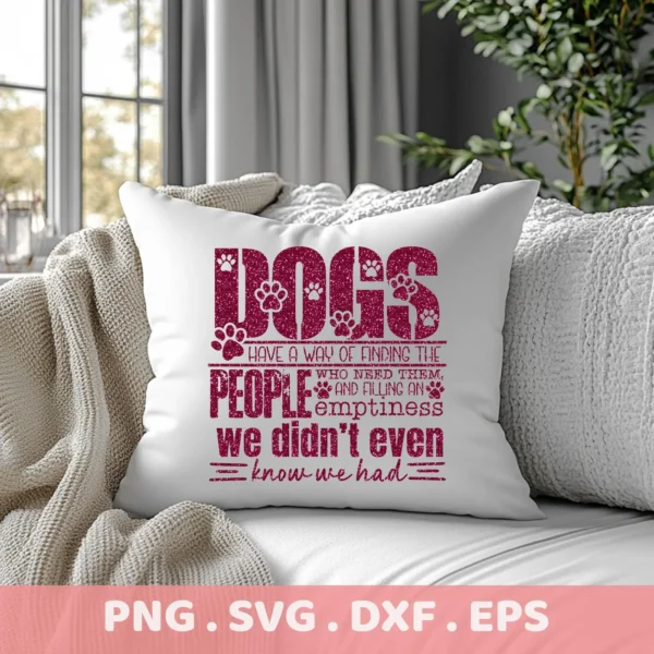 Close-up of a white throw pillow on a couch, featuring a glittery maroon "Dog Quote SVG Cricut File" design with paw prints and the quote "Dogs have a way of finding the people who need them, and filling an emptiness we didn't even know we had," representing a digital download bundle (SVG, PNG).