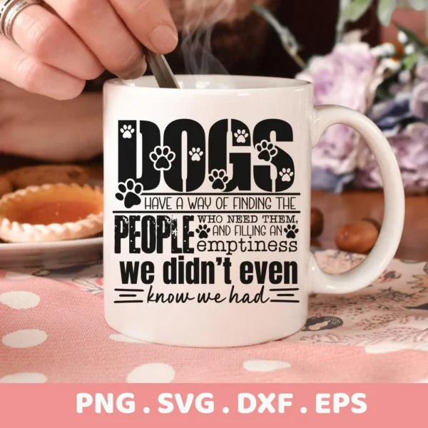 Close-up of a white mug featuring a "Dog Quote SVG Cricut File" design with paw prints and the text "Dogs have a way of finding the people who need them, and filling an emptiness we didn't even know we had," representing a digital download bundle (SVG, PNG).