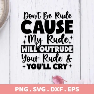 Digital download bundle featuring the sarcastic quote "Don't Be Rude Cause My Rude Will Outrude Your Rude & You'll Cry" in SVG and PNG formats, showcasing a Rude Outrude SVG design.