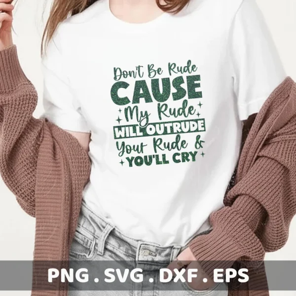 A woman wearing a white t-shirt with the green text "Don't Be Rude CAUSE My Rude WILL OUTRUDE Your Rude & YOU'LL CRY," representing a Rude Outrude SVG Cricut digital download bundle (SVG, PNG, DXF, EPS).