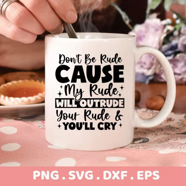 A white mug with the sarcastic quote "Don't Be Rude CAUSE My Rude WILL OUTRUDE Your Rude & YOU'LL CRY" is shown, representing a Rude Outrude SVG Cricut digital download bundle including SVG and PNG files.
