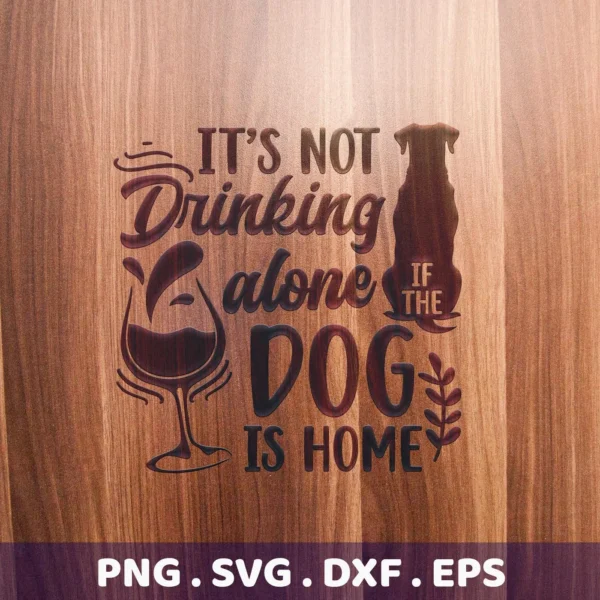 Engraved wooden surface displaying the phrase "It's not drinking alone if the dog is home" with a wine glass and dog silhouette, representing a Drinking Dog Home SVG digital download bundle (SVG, PNG, DXF, EPS).