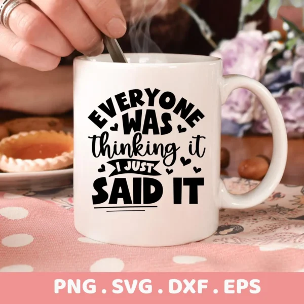 Close-up of a white mug with the text "Everyone Was Thinking It I Just Said It" in black lettering, presented as a digital download bundle including SVG and PNG formats.