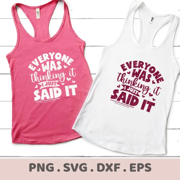 Two tank tops, one pink and one white, display the phrase "Everyone Was Thinking It I Just Said It" as a digital download bundle including SVG and PNG files.