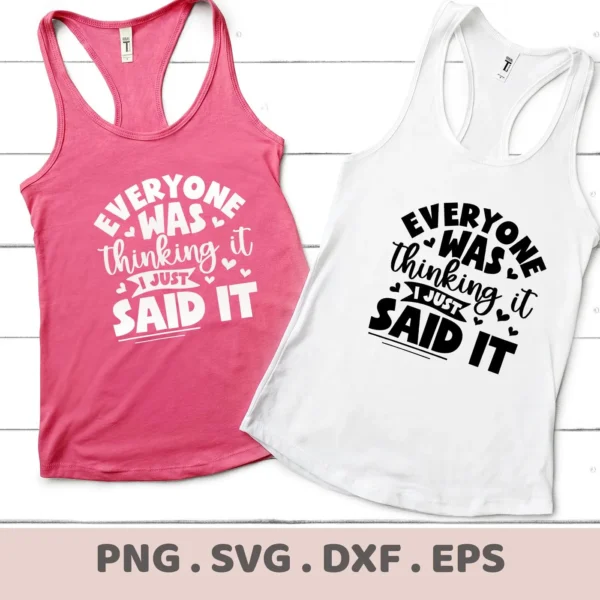 Two tank tops, one pink and one white, display the phrase "Everyone Was Thinking It I Just Said It," representing a digital download bundle including SVG and PNG files.