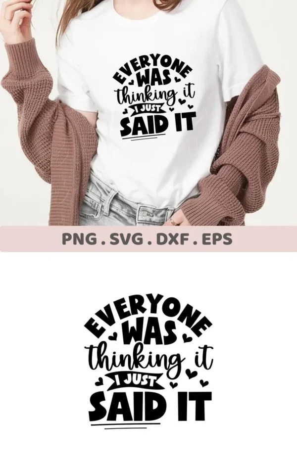A woman wearing a white t-shirt with the text "Everyone Was Thinking It, I Just Said It" design, showcasing a digital download bundle including SVG and PNG files.