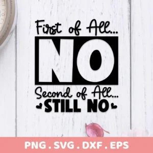 A digital download bundle featuring the phrase "First of All... NO, Second of All... Still NO" in a decorative font, available in PNG, SVG, DXF, and EPS formats.