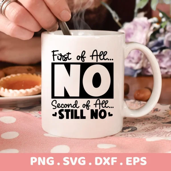 Close-up of a white mug with the text "First of All... NO Second of All... STILL NO" on a pink polka-dot surface, part of a digital download bundle including SVG, PNG, DXF, and EPS formats.