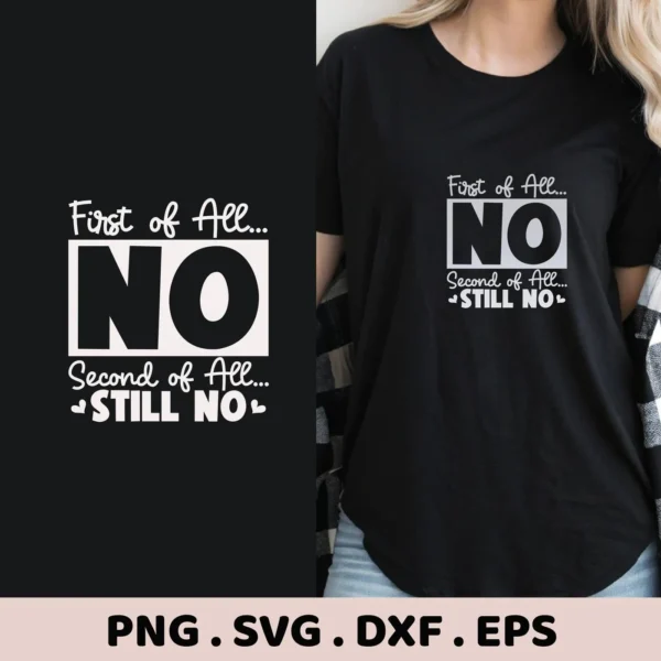A split image showcasing the "First of All... NO, Second of All... STILL NO" design, available as a digital download bundle including PNG, SVG, DXF, and EPS formats, displayed on a black background and a black t-shirt worn by a woman.