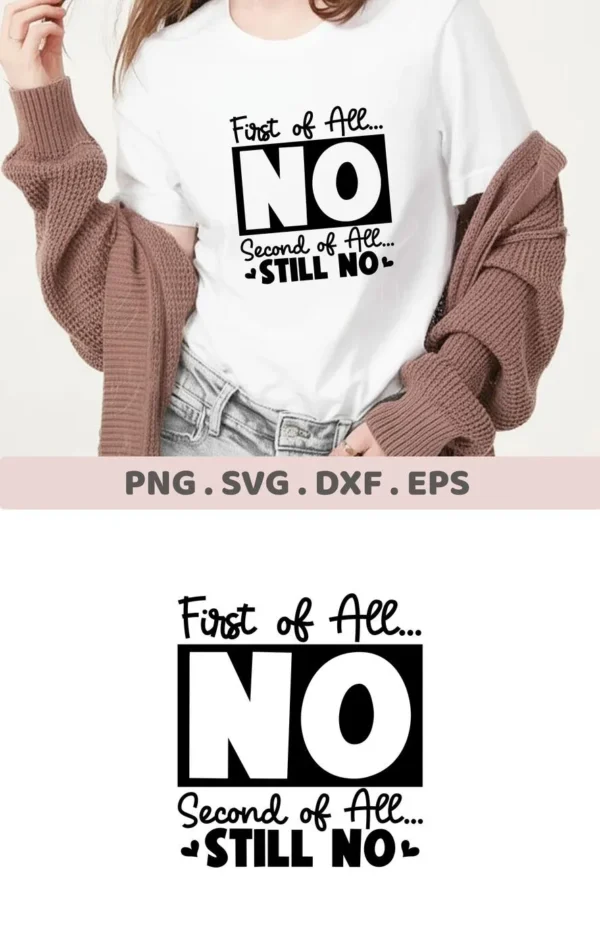 A woman wearing a t-shirt with the text "First of All... NO Second of All... STILL NO" and a cardigan, above a graphic of the same text; this is a digital download bundle including SVG, PNG, DXF, and EPS files.