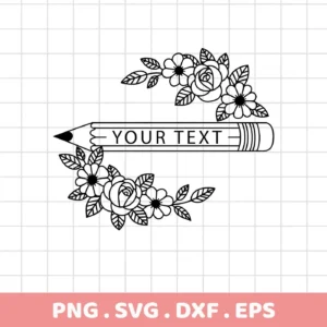 Floral Pencil SVG Design: A black and white line art illustration of a pencil with "YOUR TEXT" on its side, framed by floral arrangements above and below, representing a digital download bundle including SVG and PNG files.