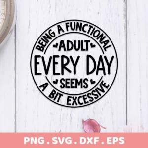 A black circular design on a white wood background reads "Being a Functional Adult Every Day Seems a Bit Excessive," offered as a digital download bundle including SVG and PNG formats.