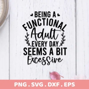 Being a Functional Adult Every Day Seems a Bit Excessive" quote, a Functional Adult SVG Design, shown as a digital download bundle including SVG and PNG files.