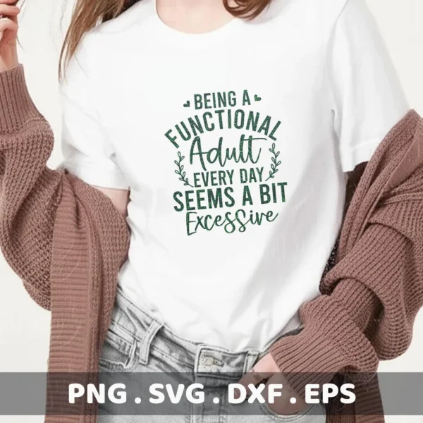 A woman wearing a white t-shirt with the green text "Being a Functional Adult Every Day Seems a Bit Excessive," showcasing a Functional Adult SVG Design available as a digital download bundle (SVG, PNG, DXF, EPS).