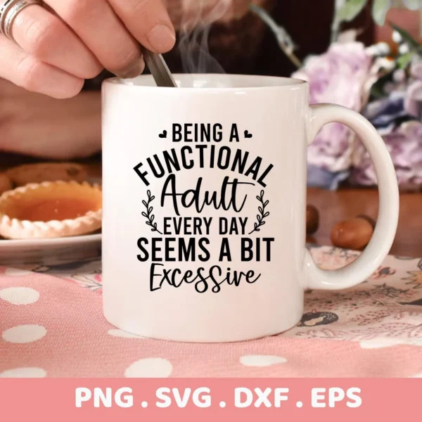 Close-up of a white mug with the text "Being a Functional Adult Every Day Seems a Bit Excessive," showcasing a Functional Adult SVG Design available as a digital download bundle (SVG, PNG, DXF, EPS).
