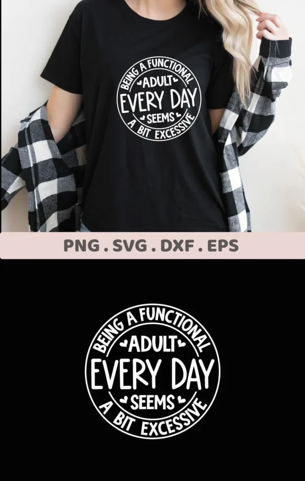A woman wearing a black t-shirt with a circular design that reads "Being a Functional Adult Every Day Seems a Bit Excessive," showcasing a digital download bundle including SVG and PNG files.