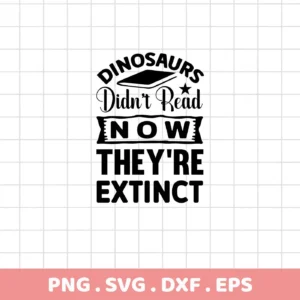 Black and white vector graphic with the text "Dinosaurs Didn't Read NOW They're Extinct" above the file types PNG, SVG, DXF, and EPS, available as a digital download bundle for crafts.