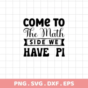 Black vector graphic of the "Math Pi Funny Quote" "Come to the Math Side We Have Pi" design, available as a digital download bundle (SVG, PNG, DXF, EPS) for Cricut and other crafting machines.
