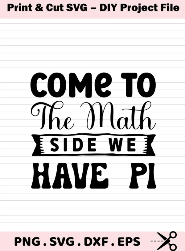 Come to the Math Side We Have Pi" quote design, available as a digital download bundle (SVG, PNG, DXF, EPS) for Cricut and other crafts.