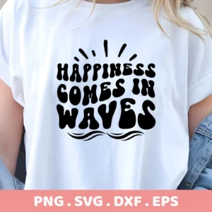 A woman wears a white t-shirt with the black text "Happiness Comes In Waves" above two curved lines representing waves; this is a digital download bundle including SVG and PNG files for Cricut and other cutting machines.