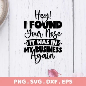Digital download bundle featuring a "Nose Business SVG Funny Quote" design with the sarcastic phrase "Hey! I Found Your Nose, It Was In My Business Again" in black text.