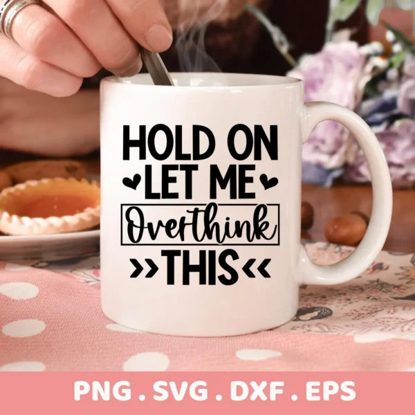 Close-up of a white mug with the text "Hold On Let Me Overthink This" in black, part of an Overthink SVG for Cricut digital download bundle (SVG, PNG).
