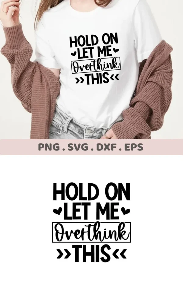 A woman wearing a white t-shirt with the text "Hold On Let Me Overthink This" is shown, representing an Overthink SVG for Cricut digital download bundle (SVG, PNG).
