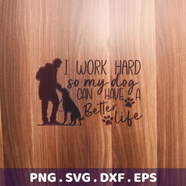 Silhouette of a person and dog with the text "I work hard so my dog can have a better life," a Dog Better Life SVG digital download bundle (SVG, PNG).