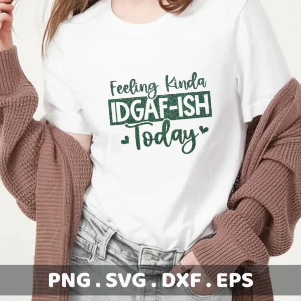 A woman models a white t-shirt with the green glittery text "Feeling Kinda IDGAF-ISH Today," representing a digital download bundle including SVG and PNG files.