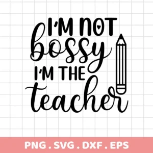 Black and white Teacher SVG Design Cricut digital download bundle featuring the phrase "I'm Not Bossy I'm The Teacher" with a pencil graphic.
