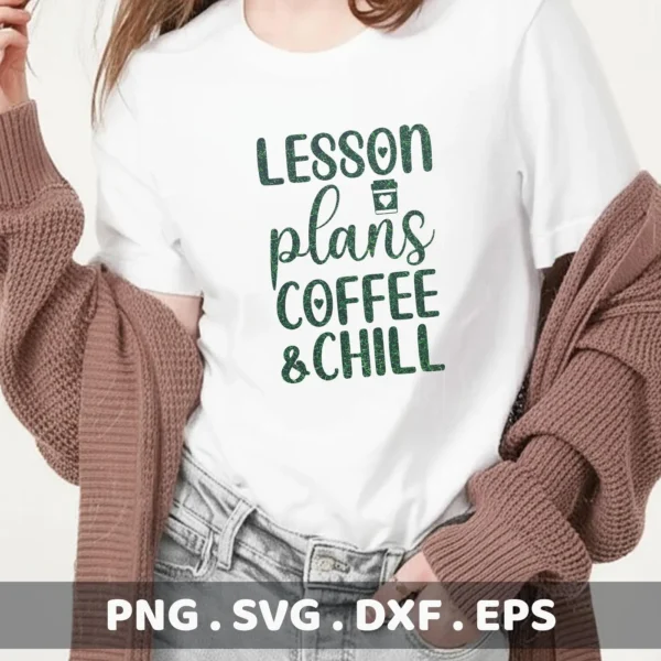 Lesson Plans Coffee & Chill" design on a t-shirt. Coffee Chill SVG for Cricut, Silhouette.