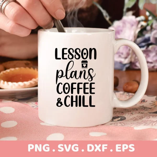 White mug with "Lesson Plans Coffee & Chill" design. Coffee Chill SVG for Cricut, digital file.
