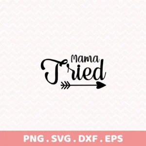 Mama Tried" SVG Design, a digital download bundle (SVG, PNG, DXF) featuring a playful script font and an arrow graphic.