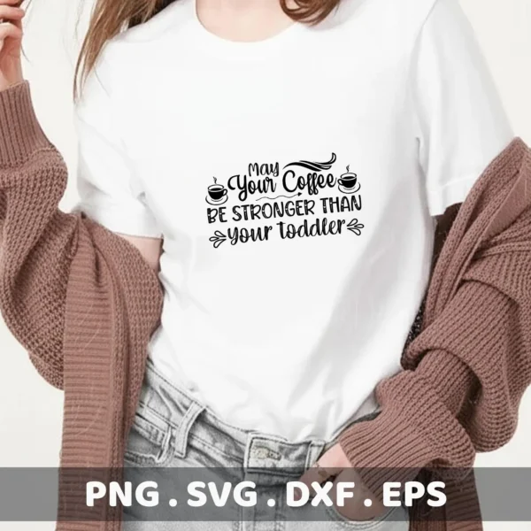A woman wearing a white t-shirt with the text "May Your Coffee Be Stronger Than Your Toddler" and a cardigan, advertising a Coffee Toddler Mom SVG digital download bundle including PNG, DXF, and EPS files.