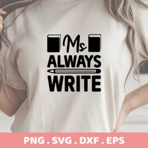 A woman wearing a t-shirt with the "Ms Always Write" design, featuring books and a pencil, showcasing the Always Write Teacher SVG available as a digital download bundle (SVG, PNG, DXF, EPS) for crafting.