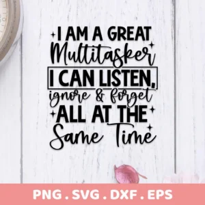 Black text "I AM A GREAT Multitasker I CAN LISTEN, ignore & forget ALL AT THE Same Time" on a white wood background, representing a digital download bundle (SVG, PNG) for home decor.