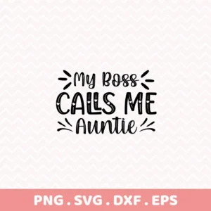 Digital download bundle featuring the phrase "My Boss Calls Me Auntie" in a playful font, designed as an Auntie SVG Mother's Day gift, available in SVG and PNG formats.