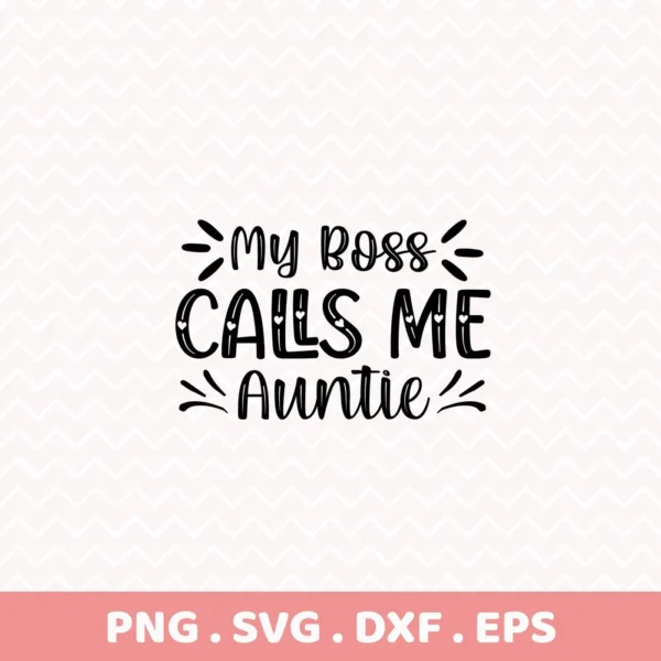 Digital download bundle featuring the phrase "My Boss Calls Me Auntie" in a playful font, designed as an Auntie SVG Mother's Day gift, available in SVG and PNG formats.
