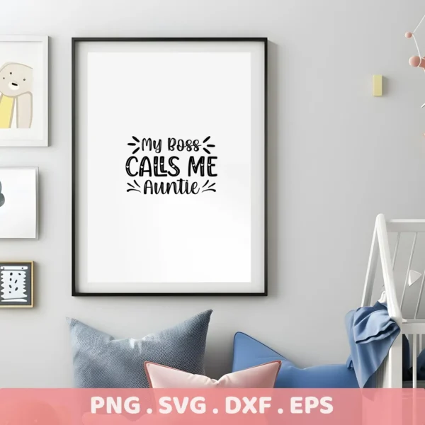 A framed print displaying the text "My Boss Calls Me Auntie" hangs on a wall in a nursery setting; this is a digital download bundle including SVG and PNG files for an Auntie SVG Mother's Day gift.
