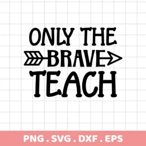 Black vector graphic of the phrase "Only The Brave Teach," with "Brave" stylized as an arrow, part of a Brave Teacher SVG Design digital download bundle including SVG and PNG formats.