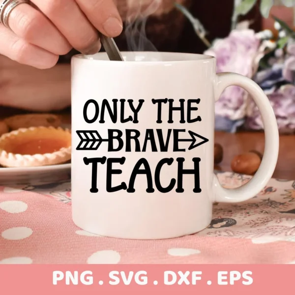 Close-up of a white mug with the text "ONLY THE BRAVE TEACH" in black, featuring an arrow design, representing a Brave Teacher SVG Design available as a digital download bundle (SVG, PNG, DXF, EPS).