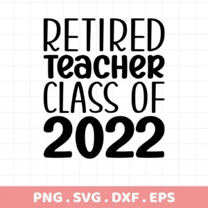 Black "Retired Teacher Class of 2022" text. Retired Teacher SVG, digital file for crafting.