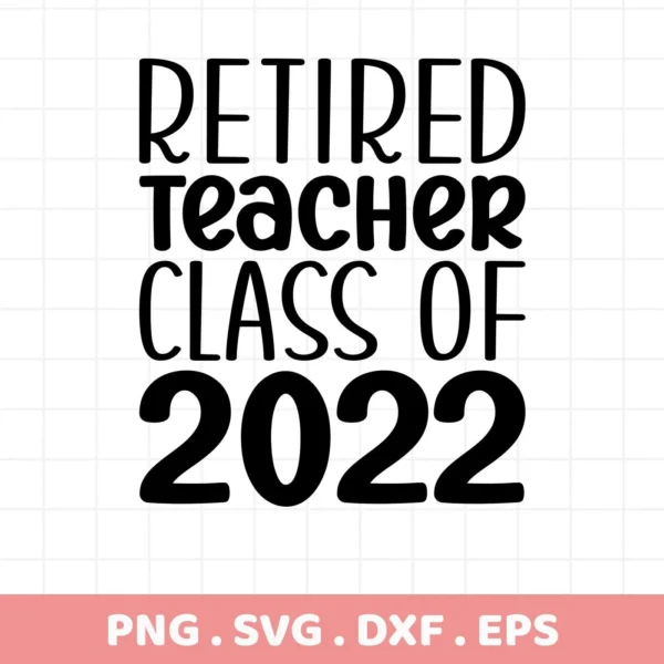 Black "Retired Teacher Class of 2022" text. Retired Teacher SVG, digital file for crafting.